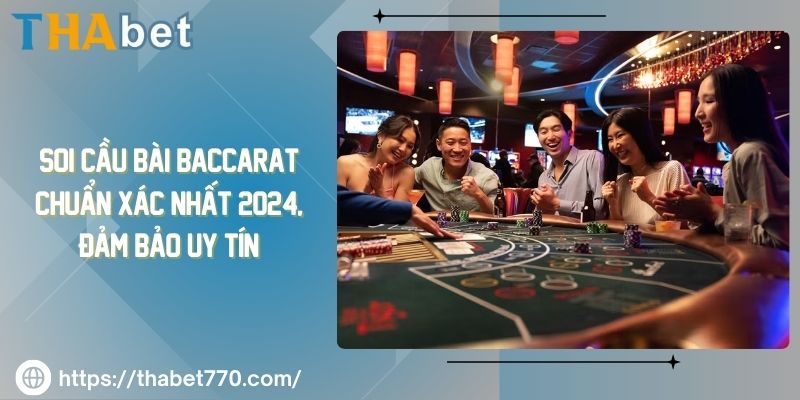 Soi Cầu Bài Baccarat Chuẩn Xác Nhất 2024, Đảm Bảo Uy Tín